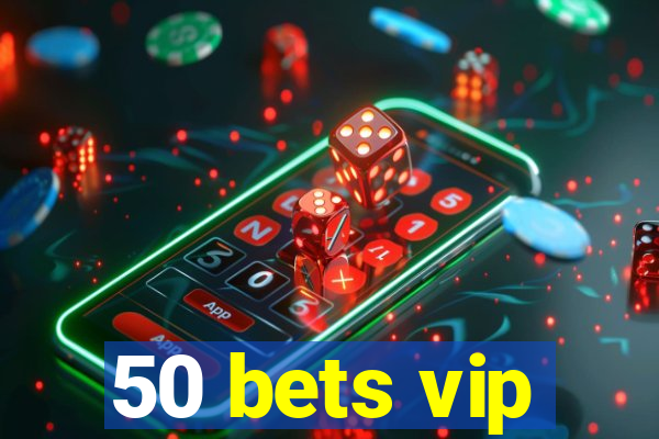 50 bets vip