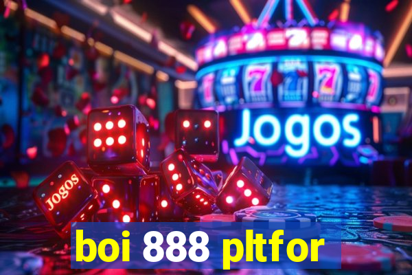 boi 888 pltfor