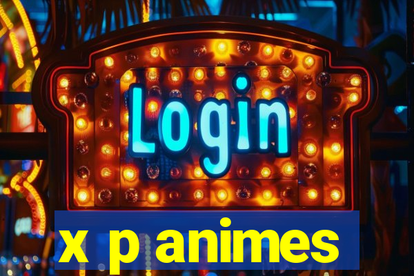 x p animes