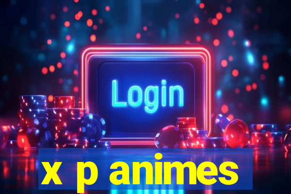 x p animes