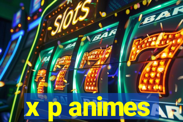 x p animes