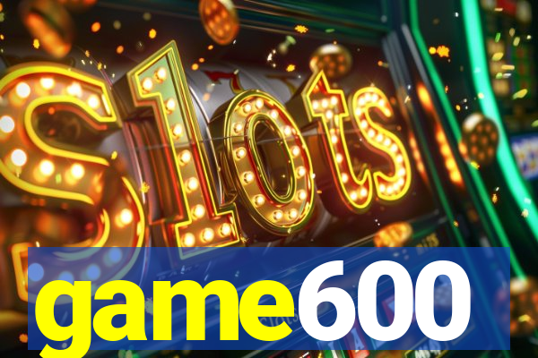 game600
