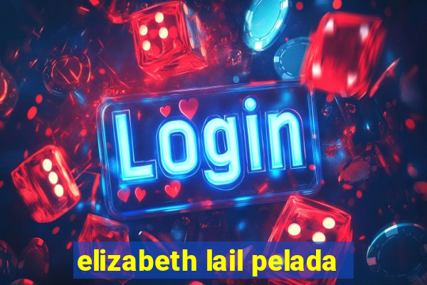 elizabeth lail pelada