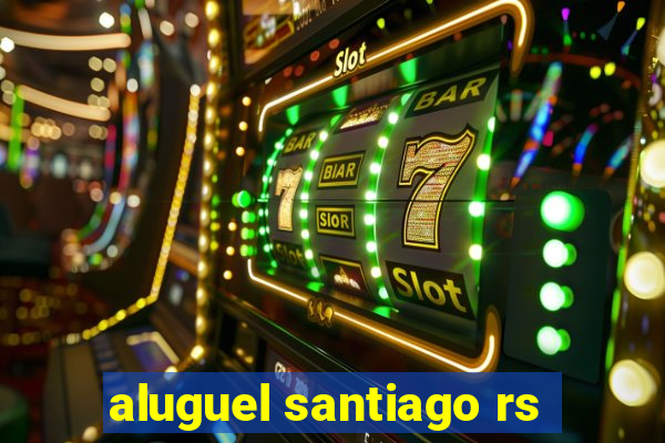 aluguel santiago rs