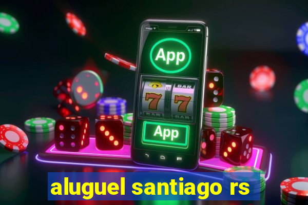 aluguel santiago rs