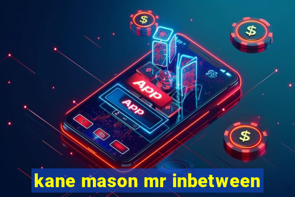 kane mason mr inbetween