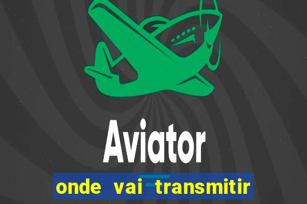 onde vai transmitir o jogo do brasil hoje