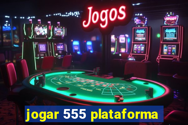 jogar 555 plataforma