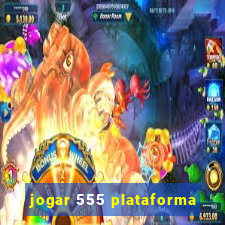jogar 555 plataforma