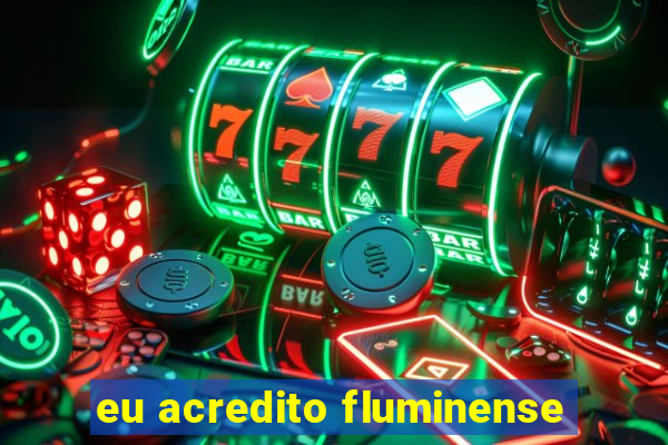 eu acredito fluminense