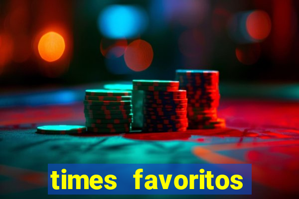 times favoritos para ganhar hoje