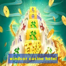 windsor casino hotel