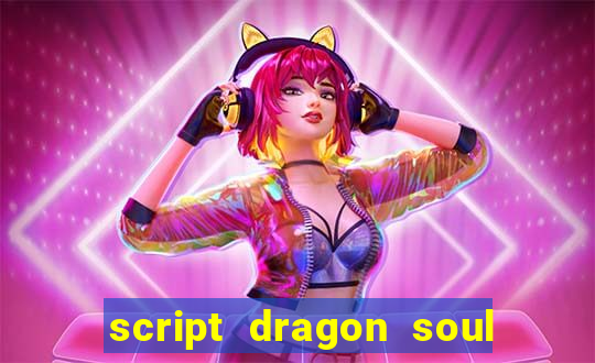 script dragon soul mobile 2024