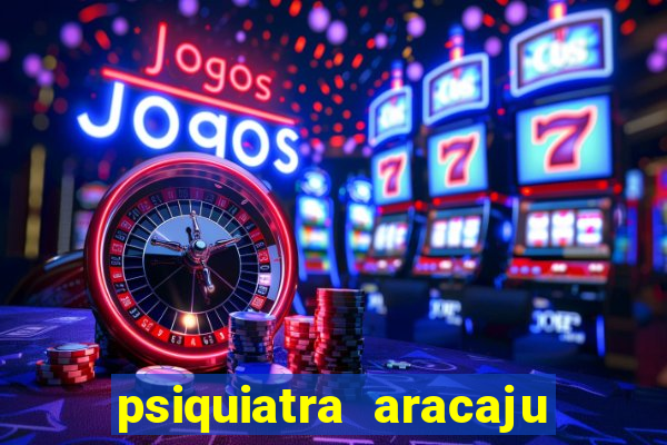 psiquiatra aracaju rua bahia