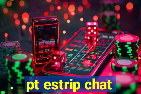 pt estrip chat