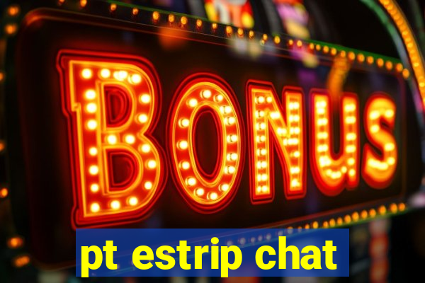 pt estrip chat