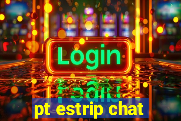 pt estrip chat