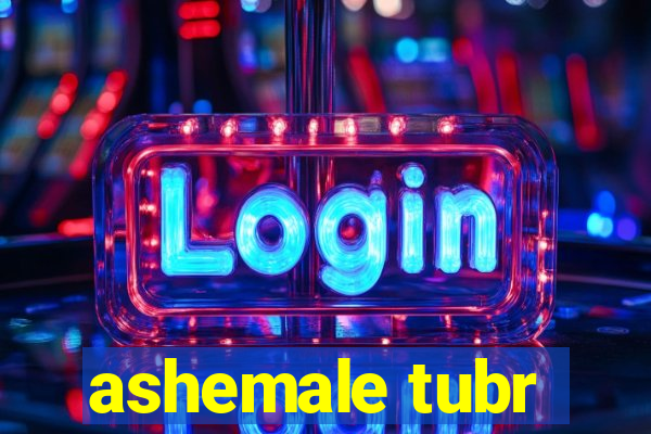 ashemale tubr
