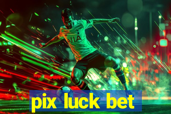 pix luck bet
