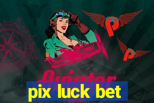 pix luck bet