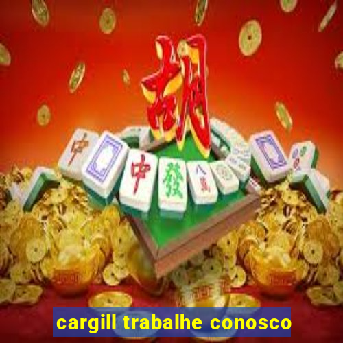 cargill trabalhe conosco