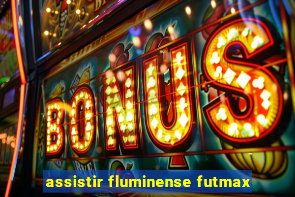 assistir fluminense futmax