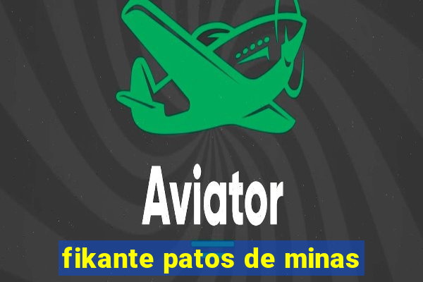 fikante patos de minas