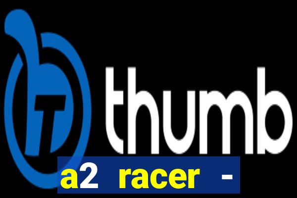 a2 racer - riscando o asfalto assistir