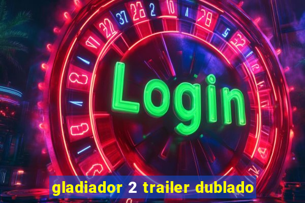 gladiador 2 trailer dublado