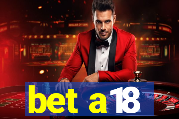 bet a18