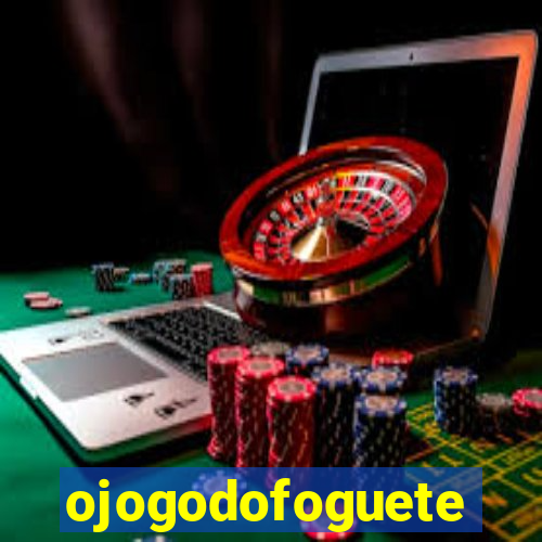 ojogodofoguete