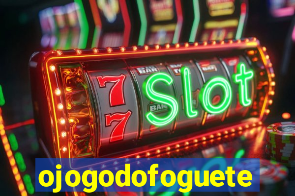 ojogodofoguete
