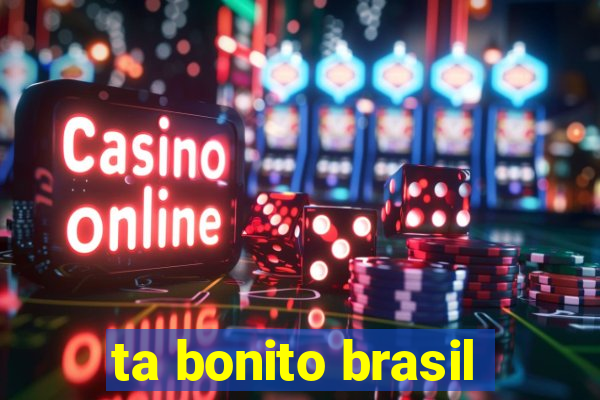 ta bonito brasil