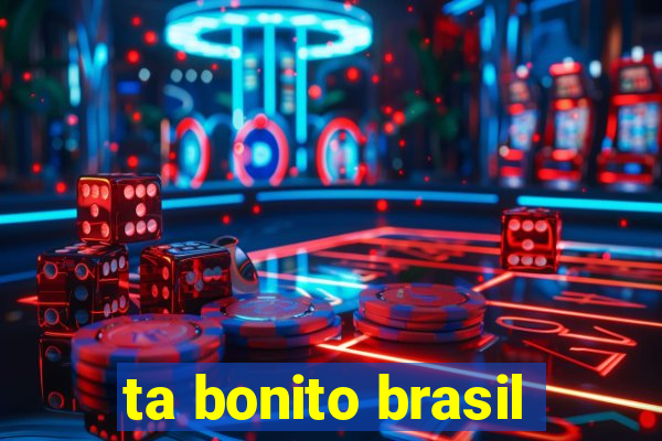 ta bonito brasil