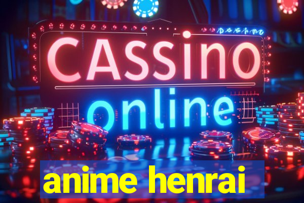 anime henrai