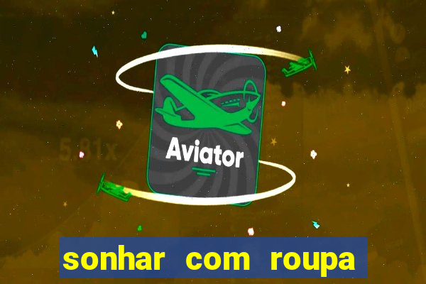 sonhar com roupa íntima feminina jogo do bicho