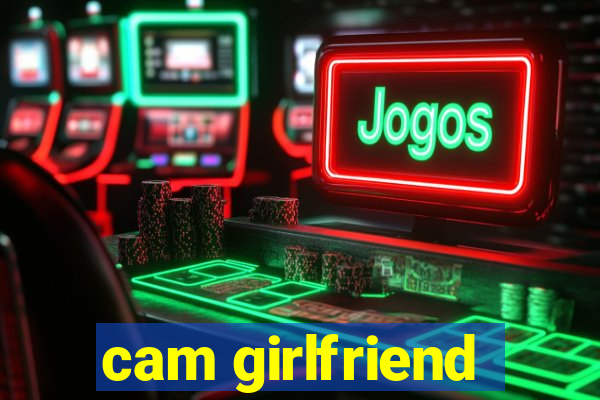 cam girlfriend