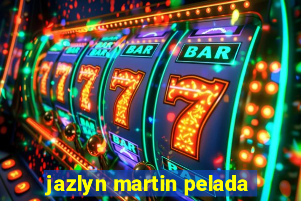 jazlyn martin pelada