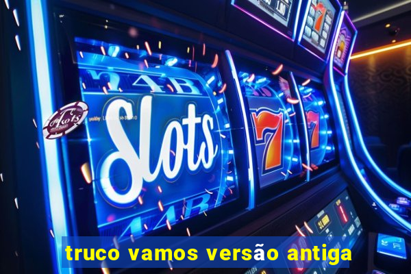 truco vamos versão antiga