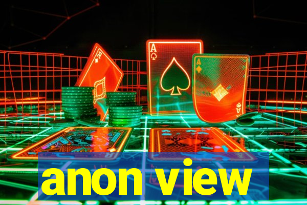 anon view