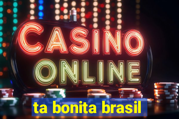 ta bonita brasil
