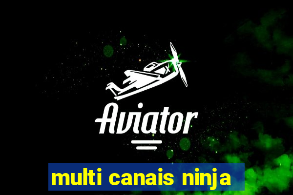 multi canais ninja