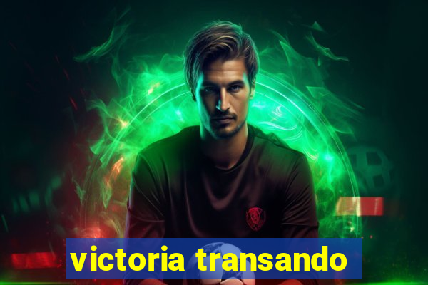 victoria transando