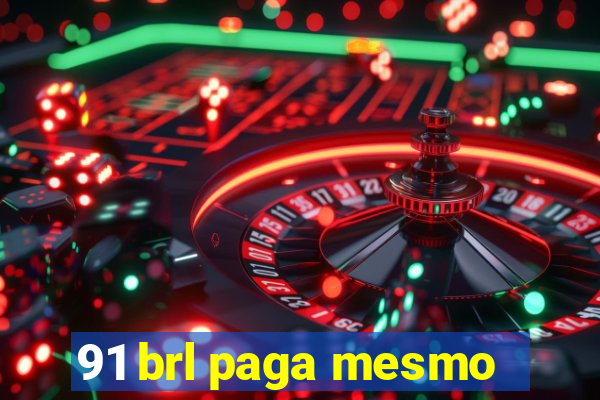 91 brl paga mesmo