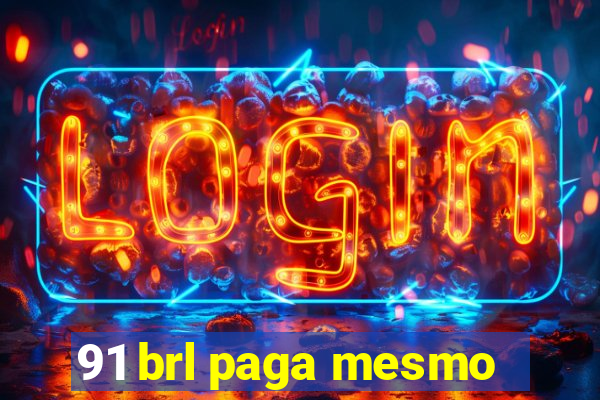 91 brl paga mesmo