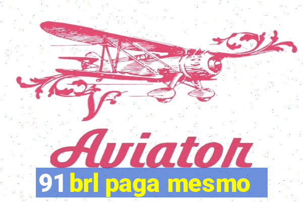 91 brl paga mesmo