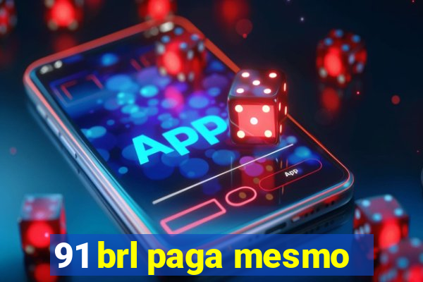 91 brl paga mesmo
