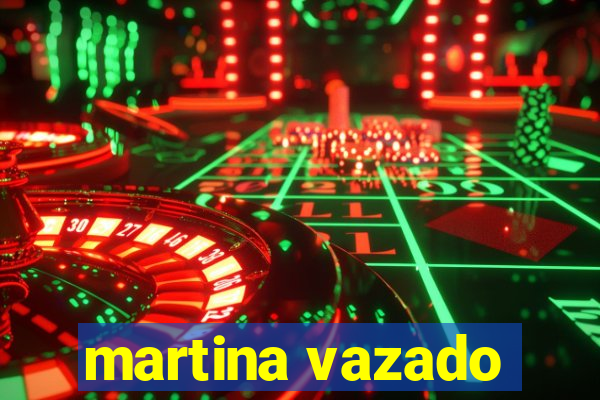 martina vazado