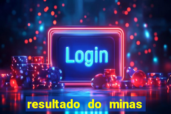 resultado do minas cap hoje