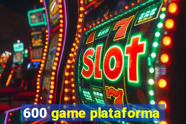 600 game plataforma
